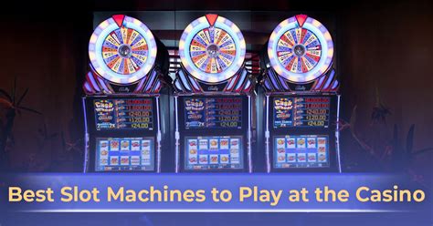 what are the best slot machines to play|How To Find Slot Machines That Are Most Likely To Hit .